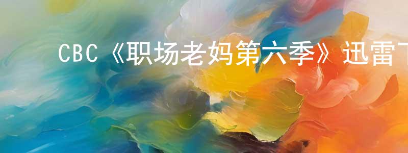 ﻿CBC《职场老妈第六季》迅雷下载/在线观看/百度云-都市/情感-美剧天堂 ﻿陈太江的blog